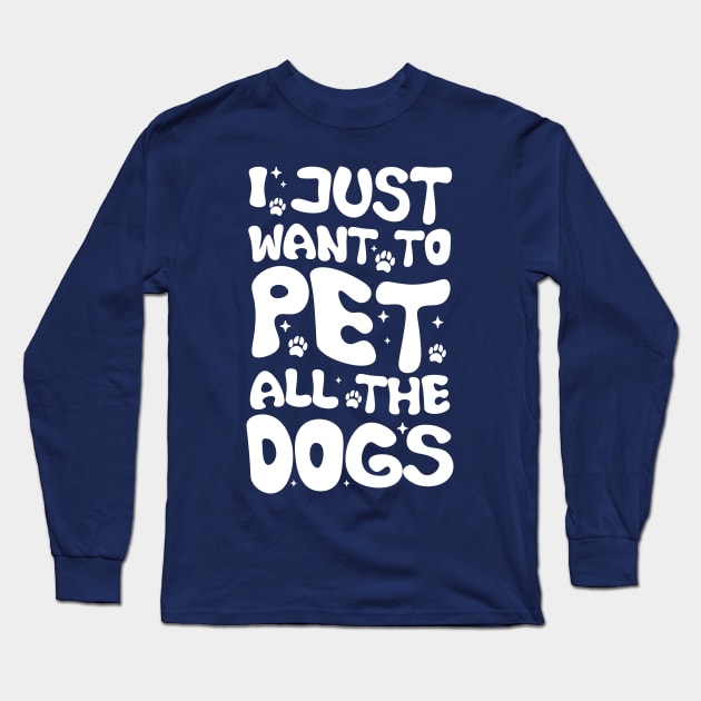 I Just Want To Pet All Dogs, Funny Dog Lover Gift, Pet Day Gift Long Sleeve T-Shirt by chidadesign